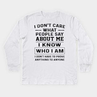 I Don't Care What People Say About Me I Know Who I Am I Don't Have To Prove Anything To Anyone Shirt Kids Long Sleeve T-Shirt